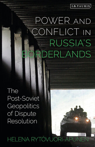 Power And Conflict In Russias Borderlands The Postsoviet Geopolitics Of Dispute Resolution Helena Rytvuoriapunen