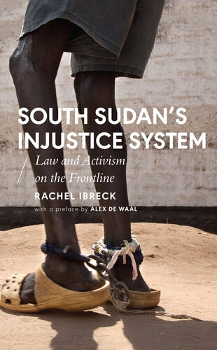 South Sudans Injustice System Law And Activism On The Frontline African Arguments Rachel Ibreck