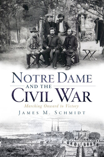 Notre Dame And The Civil War Marching Onward To Victory James M Schmidt