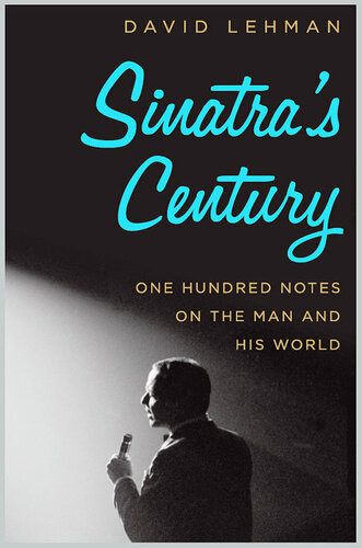 Sinatras Century One Hundred Notes On The Man And His World David Lehman