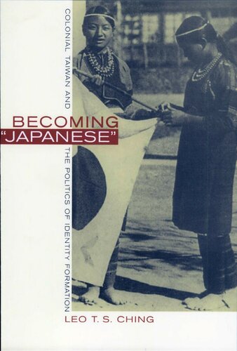 Becoming Japanese Colonial Taiwan And The Politics Of Identity Formation Leo T S Ching