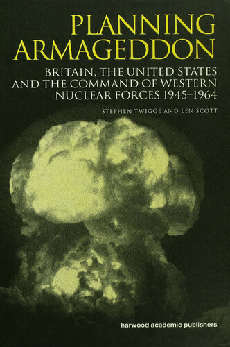 Planning Armageddon Britain The United States And The Command Of Western Nuclear Forces 19451964 Scott