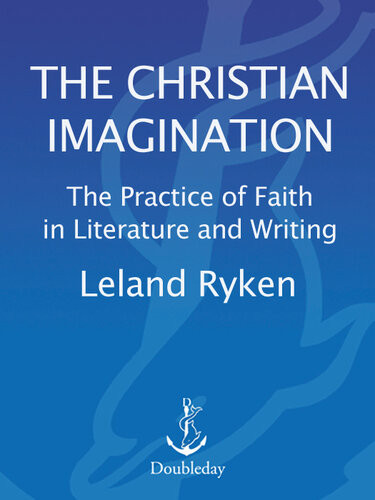 The Christian Imagination The Practice Of Faith In Literature And Writing Leland Ryken