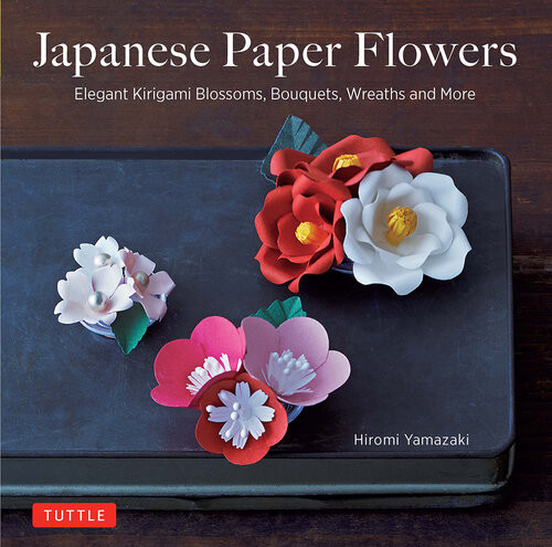 Japanese Paper Flowers Elegant Kirigami Blossoms Bouquets Wreaths And More Hiromi Yamazaki
