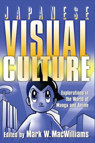 Japanese Visual Culture Explorations In The World Of Manga And Anime Mark W Macwilliams