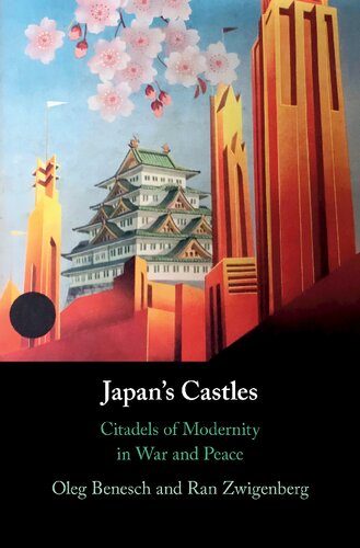 Japans Castles Citadels Of Modernity In War And Peace Oleg Benesch