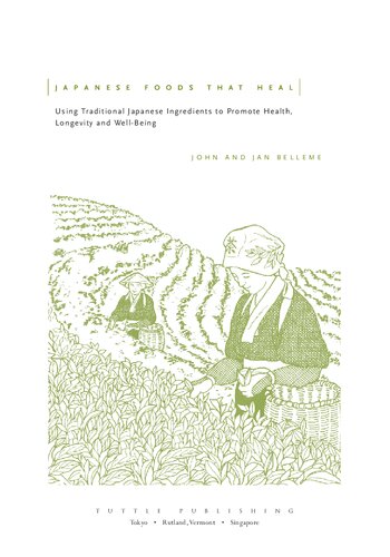 Japanese Foods That Heal Using Traditional Japanese Ingredients To Promote Health Longevity Wellbeing With 125 Recipes 1st Edition John Belleme
