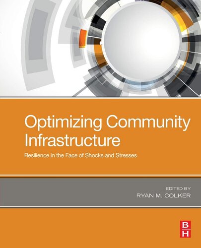 Optimizing Community Infrastructure Resilience In The Face Of Shocks And Stresses 1st Edition Ryan Colker