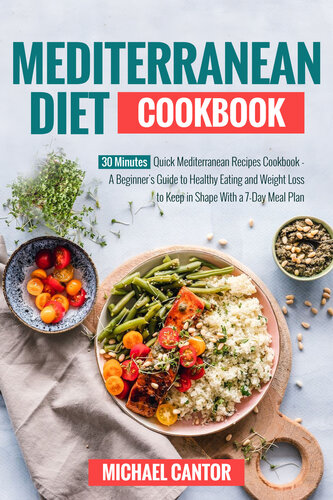 Mediterranean Diet Cookbook Simple And Quick Mediterranean Recipes Ready In Less Than 30 Minutes Beginners Guide To Healthy Eating And Weight Loss To Keep In Shape With A 7day Plan Kindle Cantor