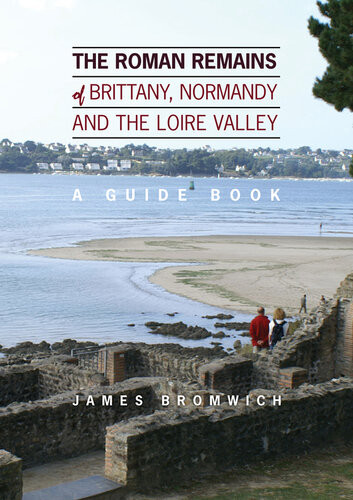 The Roman Remains Of Brittany Normandy And The Loire Valley James Stephen Bromwich