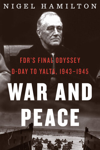 War And Peace Fdrs Final Odyssey Dday To Yalta 19431945 Fdr At War 3 Nigel Hamilton