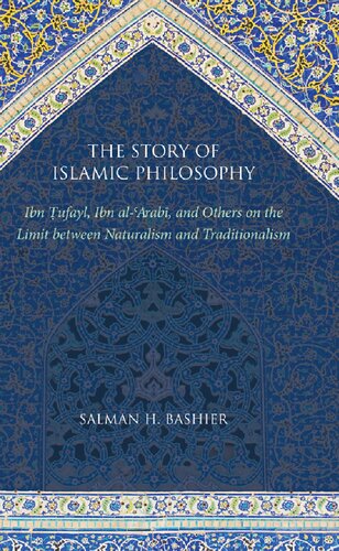 The Story Of Islamic Philosophy Ibn Tufayl Ibn Alarabi And Others On The Limit Between Naturalism And Traditionalism Salman H Bashier