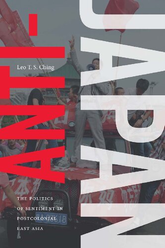 Antijapan The Politics Of Sentiment In Postcolonial East Asia Leo T S Ching