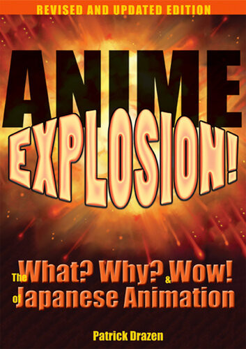 Anime Explosion The What Why And Wow Of Japanese Animation Revised And Updated Edition 2nd Edition Patrick Drazen
