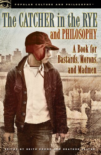The Catcher In The Rye And Philosophy A Book For Bastards Morons And Madmen Popular Culture And Philosophy 71 Keith Dromm Editor