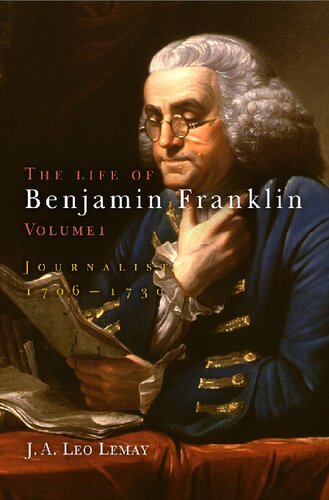 The Life Of Benjamin Franklin Volume 1 Journalist 17061730 J A Leo Lemay
