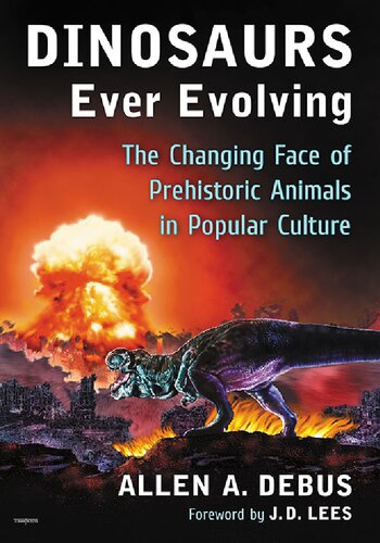 Dinosaurs Ever Evolving The Changing Face Of Prehistoric Animals In Popular Culture Allen A Debus