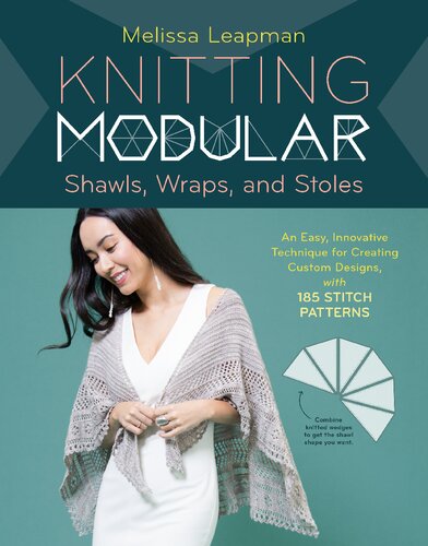 Knitting Modular Shawls Wraps And Stoles An Easy Innovative Technique For Creating Custom Designs With 185 Stitch Patterns Melissa Leapman