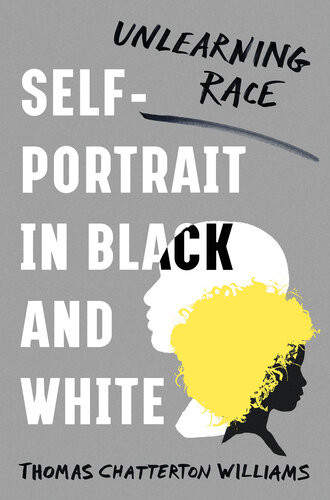 Selfportrait In Black And White Unlearning Race Thomas Chatterton Williams