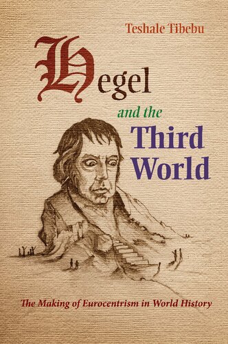 Hegel And The Third World The Making Of Eurocentrism In World History First Ed Teshale Tibebu