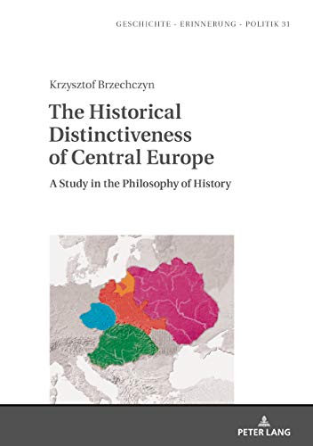 The Historical Distinctiveness Of Central Europe A Study In The Philosophy Of History 1st Edition Krzysztof Brzechczyn