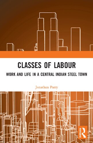 Classes Of Labour Work And Life In A Central Indian Steel Town 1st Edition Jonathan Parry