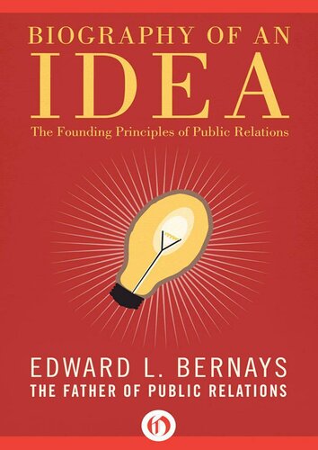 Biography Of An Idea The Founding Principles Of Public Relations Edward L Bernays
