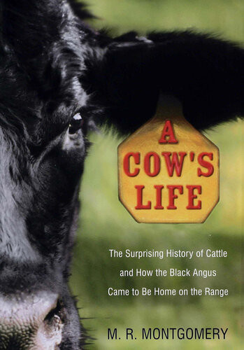 A Cows Life The Surprising History Of Cattle And How The Black Angus Came To Be Home On The Range Monte Montgomery