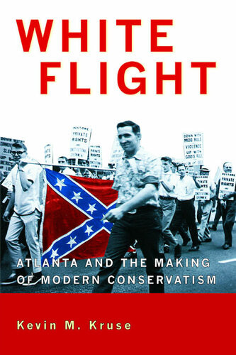 White Flight Atlanta And The Making Of Modern Conservatism Kevin M Kruse