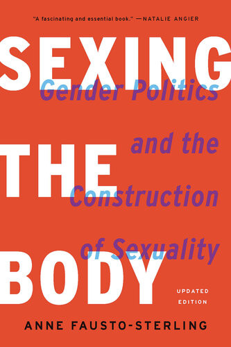 Sexing The Body Gender Politics And The Construction Of Sexuality Updated Edition Anne Faustosterling
