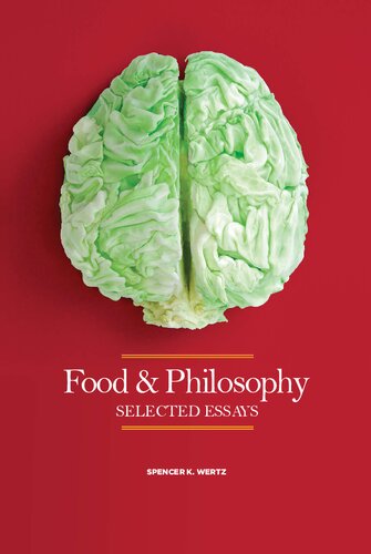 Food And Philosophy Selected Essays 1st Edition Spencer Wertz