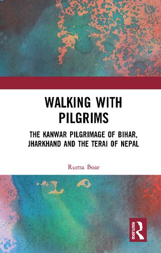 Walking With Pilgrims The Kanwar Pilgrimage Of Bihar Jharkhand And The Terai Of Nepal 1st Edition Ruma Bose