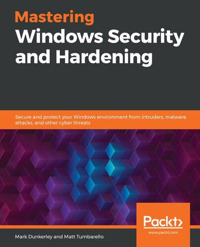Mastering Windows Security And Hardening Secure And Protect Your Windows Environment From Intruders Malware Attacks And Other Cyber Threats Mark Dunkerley