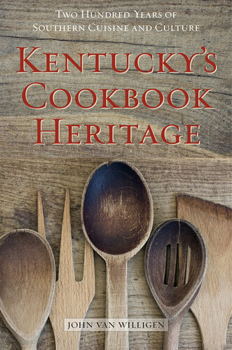 Kentuckys Cookbook Heritage Two Hundred Years Of Southern Cuisine And Culture John Van Willigen