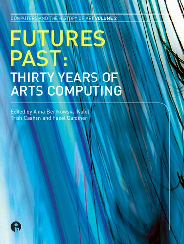Futures Past Thirty Years Of Arts Computing Anna Bentkowksakafel Editor
