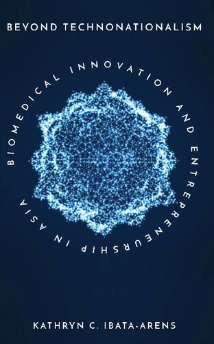 Beyond Technonationalism Biomedical Innovation And Entrepreneurship In Asia Kathryn C Ibataarens