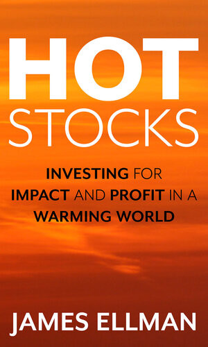 Hot Stocks Investing For Impact And Profit In A Warming World James Ellman