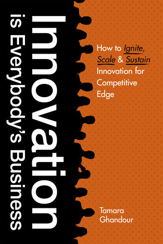 Innovation Is Everybodys Business How To Ignite Scale And Sustain Innovation For Competitive Edge Tamara Ghandour