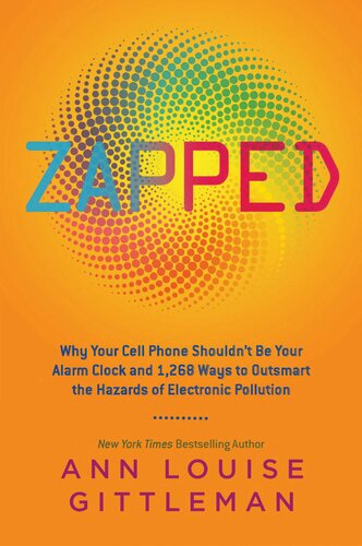 Zapped Why Your Cell Phone Shouldnt Be Your Alarm Clock And 1268 Ways To Outsmart The Hazards Of Electronic Pollution Ann Louise Gittleman