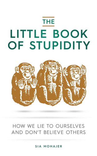 The Little Book Of Stupidity How We Lie To Ourselves And Dont Believe Others 1st Edition Sia Mohajer