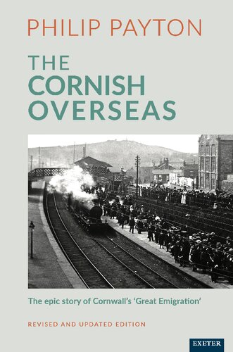 The Cornish Overseas A History Of Cornwalls Great Emigration Revised And Updated Edition Philip Payton