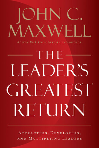 The Leaders Greatest Return Attracting Developing And Multiplying Leaders John C Maxwell
