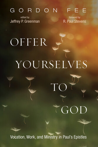 Offer Yourselves To God Vocation Work And Ministry In Pauls Epistles Gordon D Fee