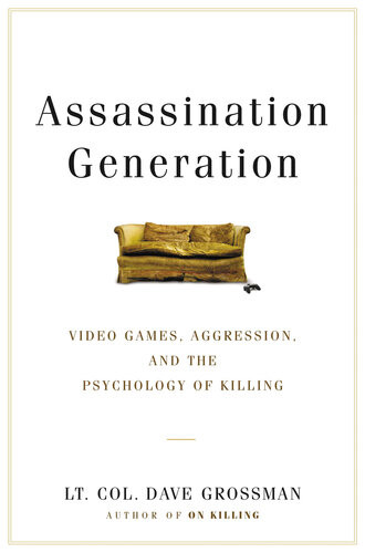Assassination Generation Video Games Aggression And The Psychology Of Killing Dave Grossman Kristine Paulsen Katie Miserany