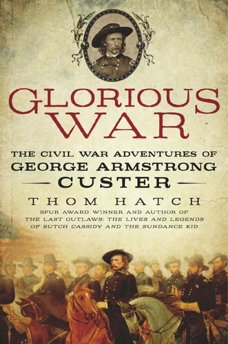 Glorious War The Civil War Adventures Of George Armstrong Custer Thom Hatch