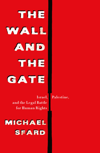 The Wall And The Gate Israel Palestine And The Legal Battle For Human Rights Michael Sfard