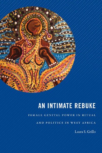 An Intimate Rebuke Female Genital Power In Ritual And Politics In West Africa Laura S Grillo