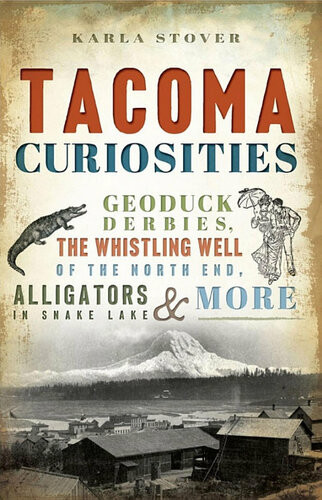 Tacoma Curiosities Geoduck Derbies The Whistling Well Of The North End Alligators In Snake Lake More Karla Stover