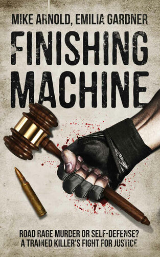 Finishing Machine Was It Road Rage Murder Or Selfdefense A Trained Killers Fight For Justice True Crime Defense Attorney Case Files Book 1 Mike Arnold Emilia Gardner