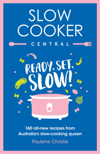 Ready Set Slow 160 Allnew Recipes From Australias Slowcooking Queen Paulene Christie